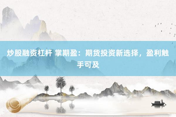 炒股融资杠杆 掌期盈：期货投资新选择，盈利触手可及