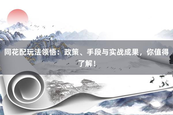 同花配玩法领悟：政策、手段与实战成果，你值得了解！