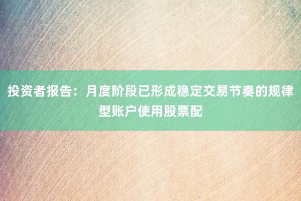 投资者报告：月度阶段已形成稳定交易节奏的规律型账户使用股票配