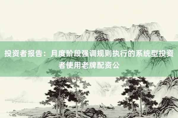 投资者报告：月度阶段强调规则执行的系统型投资者使用老牌配资公