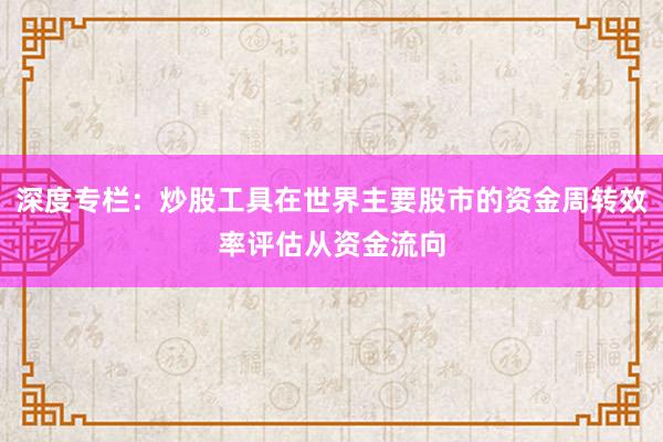 深度专栏：炒股工具在世界主要股市的资金周转效率评估从资金流向